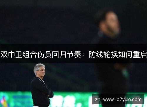 双中卫组合伤员回归节奏：防线轮换如何重启